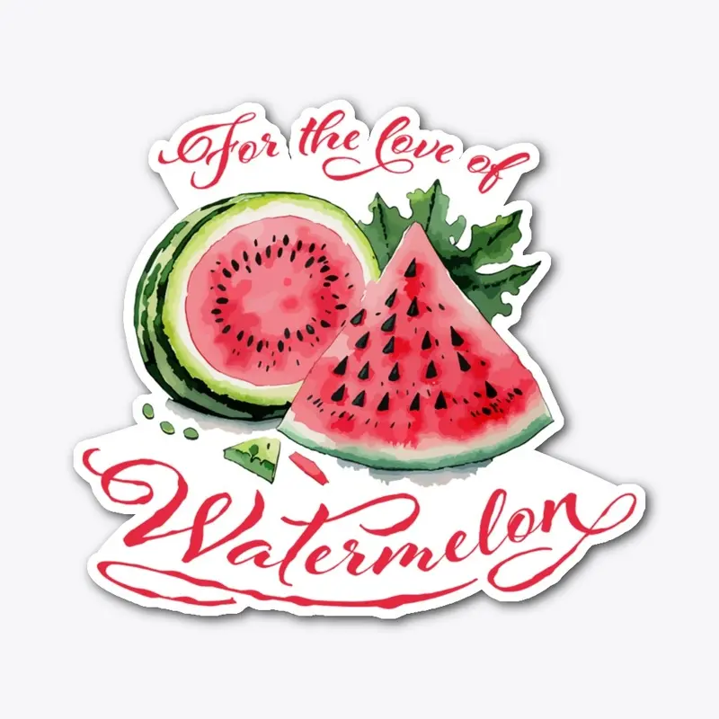 For the love of watermelon